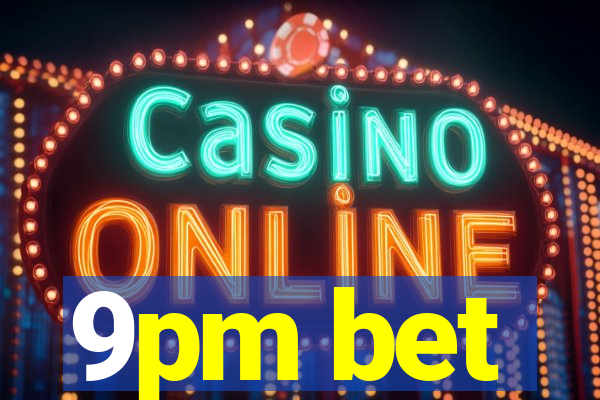 9pm bet